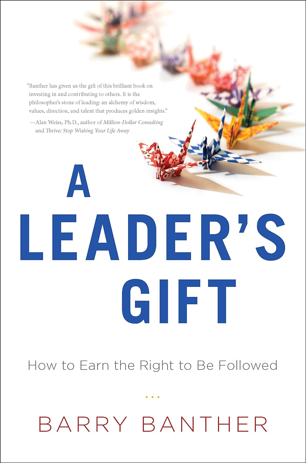 A Leader's Gift: How to Earn the Right to Be Followed