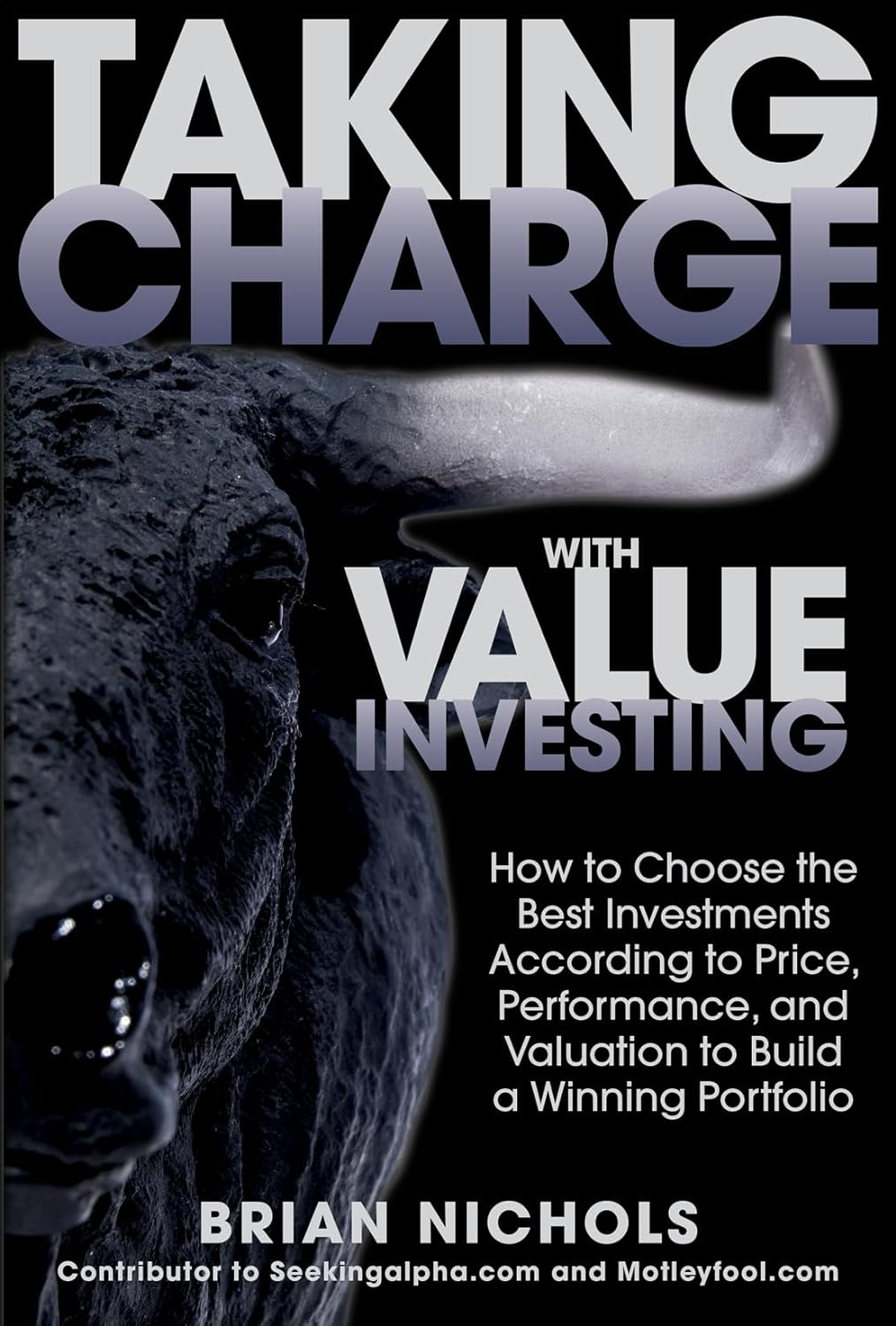 Taking Charge with Value Investing: How to Choose the Best Investments According to Price, Performance, & Valuation to Build a Winning Portfolio