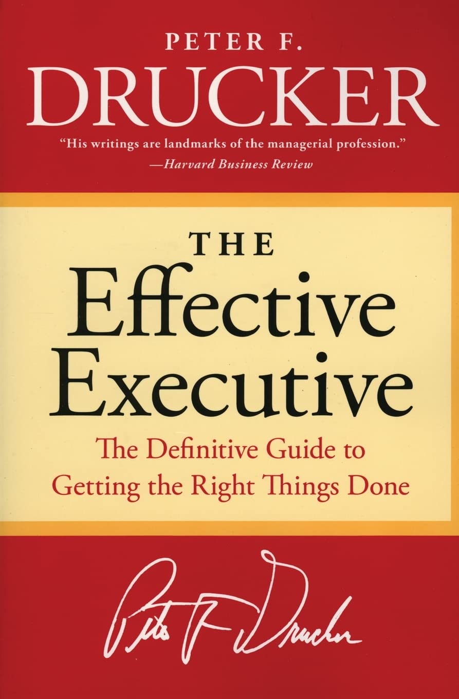 The Effective Executive: The Definitive Guide to Getting the Right Things Done